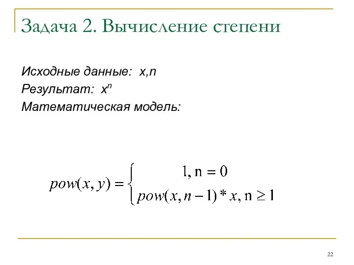 Задача 2. Вычисление степени Исходные данные: x,n Результат: xn Математическая модель: