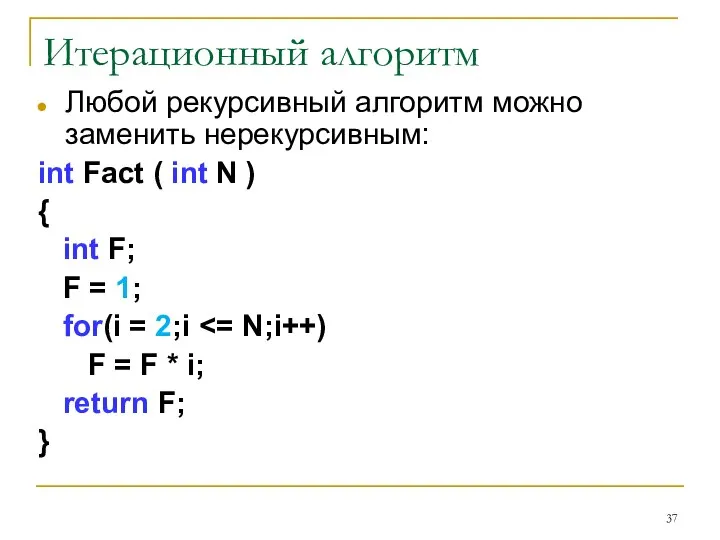 Итерационный алгоритм Любой рекурсивный алгоритм можно заменить нерекурсивным: int Fact (