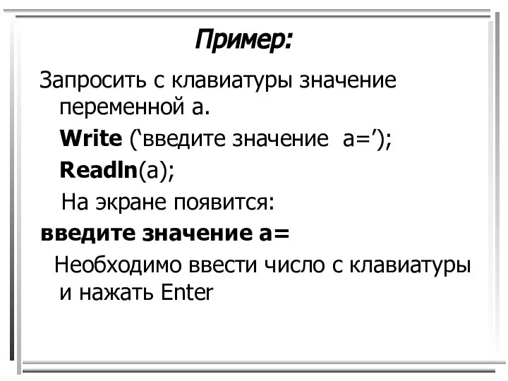 Пример: Запросить с клавиатуры значение переменной а. Write (‘введите значение a=’);