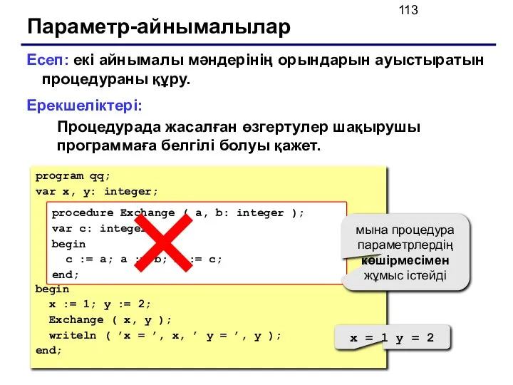 Параметр-айнымалылар Есеп: екі айнымалы мәндерінің орындарын ауыстыратын процедураны құру. Ерекшеліктері: Процедурада