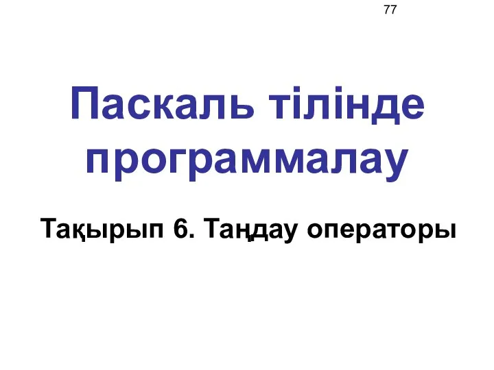 Паскаль тілінде программалау Тақырып 6. Таңдау операторы