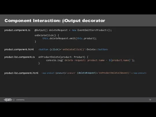 Component Interaction: @Output decorator product.component.ts @Output() deleteRequest = new EventEmitter ();