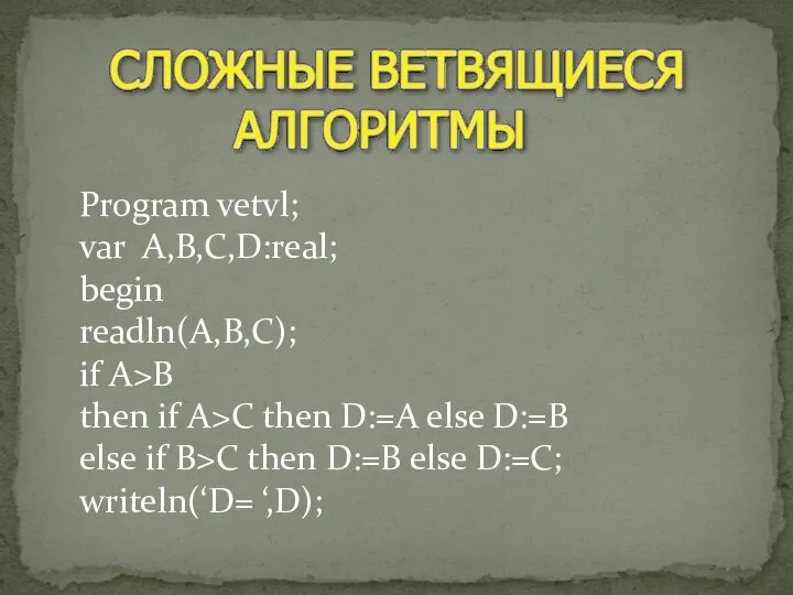 Program vetvl; var A,B,C,D:real; begin readln(A,B,C); if A>B then if A>C