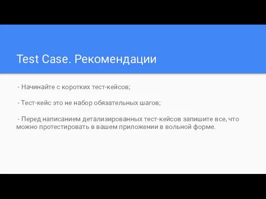 Test Case. Рекомендации - Начинайте с коротких тест-кейсов; - Тест-кейс это