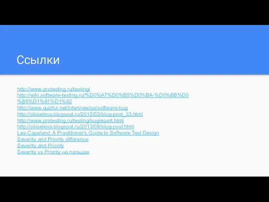 Ссылки http://www.protesting.ru/testing/ http://wiki.software-testing.ru/%D0%A7%D0%B5%D0%BA-%D0%BB%D0%B8%D1%81%D1%82 http://www.quizful.net/interview/qa/software-bug http://okiseleva.blogspot.ru/2015/03/blog-post_33.html http://www.protesting.ru/testing/bugreport.html http://okiseleva.blogspot.ru/2013/08/blog-post.html Lee Copeland. A Practitioner's