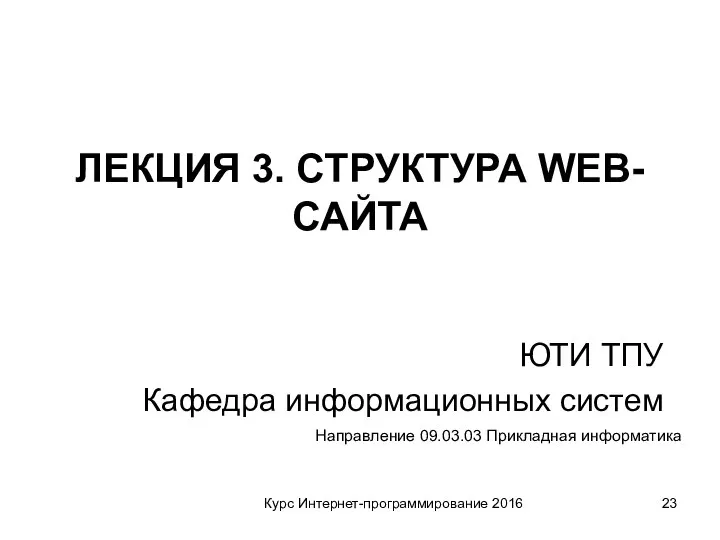 Курс Интернет-программирование 2016 ЮТИ ТПУ Кафедра информационных систем Направление 09.03.03 Прикладная информатика ЛЕКЦИЯ 3. СТРУКТУРА WEB-САЙТА