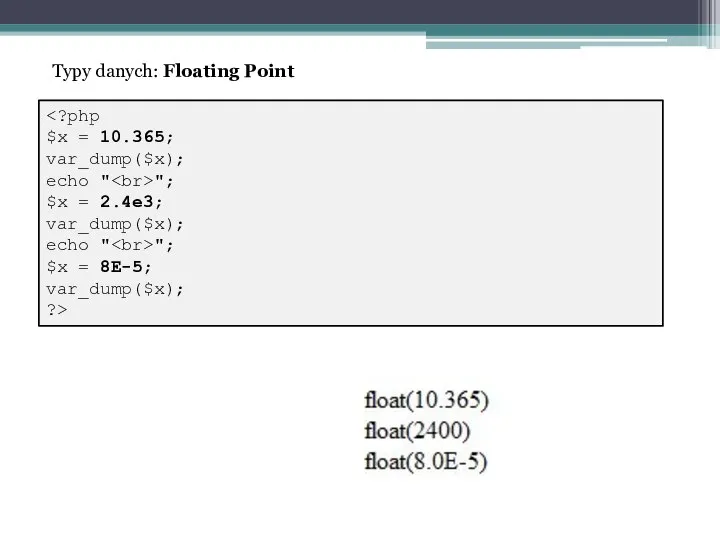 "; $x = 2.4e3; var_dump($x); echo " "; $x = 8E-5;