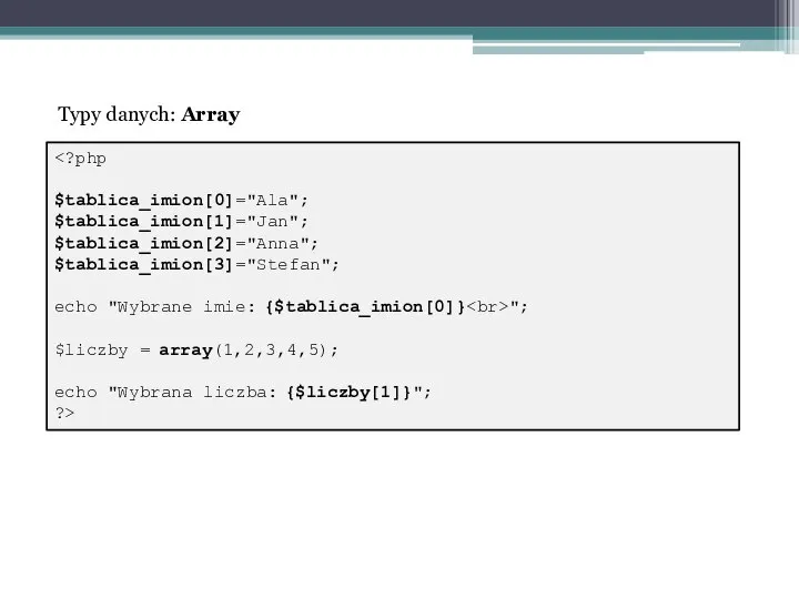 $tablica_imion[0]="Ala"; $tablica_imion[1]="Jan"; $tablica_imion[2]="Anna"; $tablica_imion[3]="Stefan"; echo "Wybrane imie: {$tablica_imion[0]} "; $liczby =