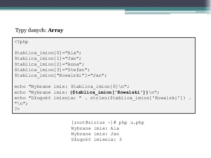 $tablica_imion[0]="Ala"; $tablica_imion[1]="Jan"; $tablica_imion[2]="Anna"; $tablica_imion[3]="Stefan"; $tablica_imion["Kowalski"]="Jan"; echo "Wybrane imie: $tablica_imion[0]\n"; echo "Wybrane