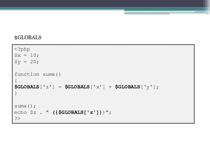 $x = 10; $y = 20; function suma() { $GLOBALS['z'] =