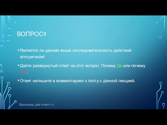 ВОПРОС? Является ли данная выше последовательность действий алгоритмом? Дайте развернутый ответ