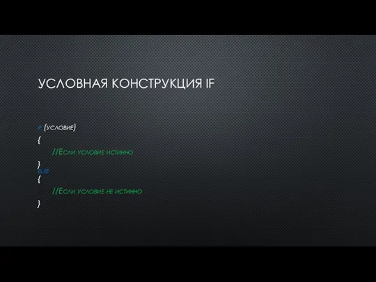 УСЛОВНАЯ КОНСТРУКЦИЯ IF if (условие) { //Если условие истинно } else
