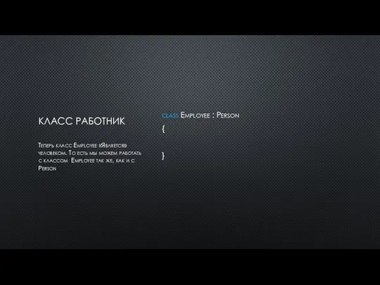 КЛАСС РАБОТНИК class Employee : Person { } Теперь класс Employee