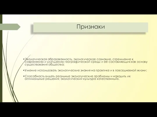 Признаки Экологическая образованность, экологическое сознание, стремление к сохранению и улучшению географической