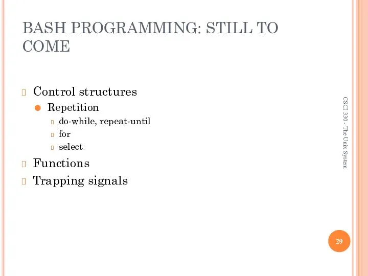 BASH PROGRAMMING: STILL TO COME Control structures Repetition do-while, repeat-until for