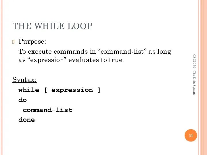 THE WHILE LOOP Purpose: To execute commands in “command-list” as long