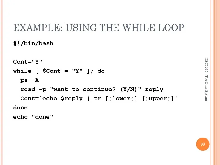 EXAMPLE: USING THE WHILE LOOP #!/bin/bash Cont="Y" while [ $Cont =