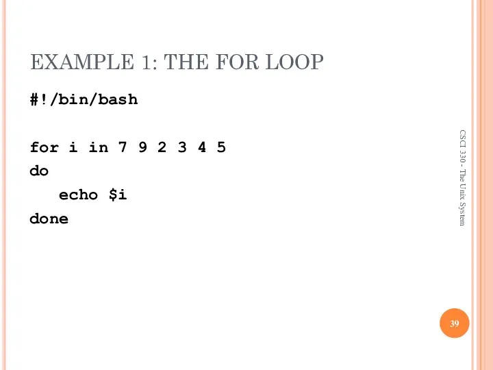 EXAMPLE 1: THE FOR LOOP #!/bin/bash for i in 7 9