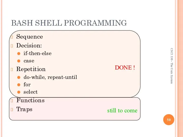 DONE ! BASH SHELL PROGRAMMING Sequence Decision: if-then-else case Repetition do-while,