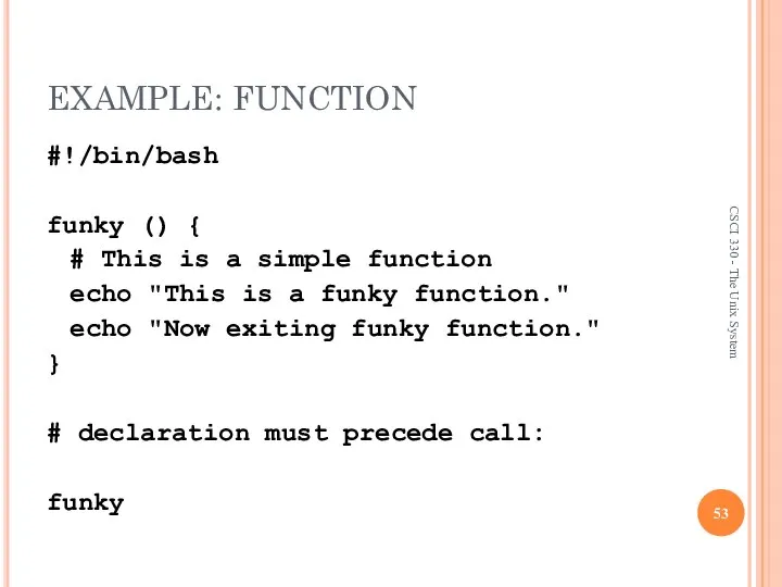 EXAMPLE: FUNCTION #!/bin/bash funky () { # This is a simple