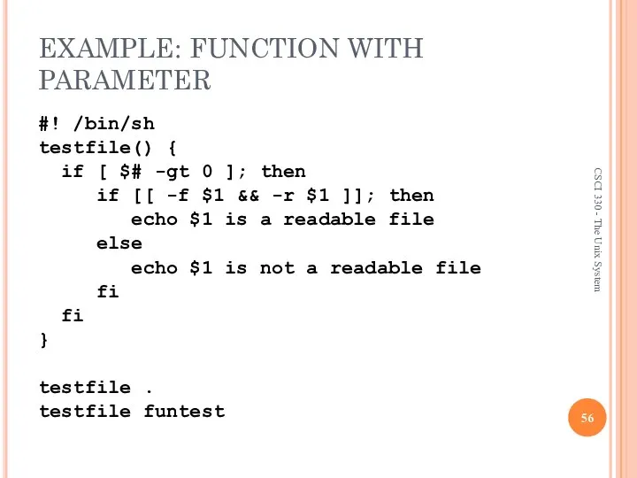 EXAMPLE: FUNCTION WITH PARAMETER #! /bin/sh testfile() { if [ $#