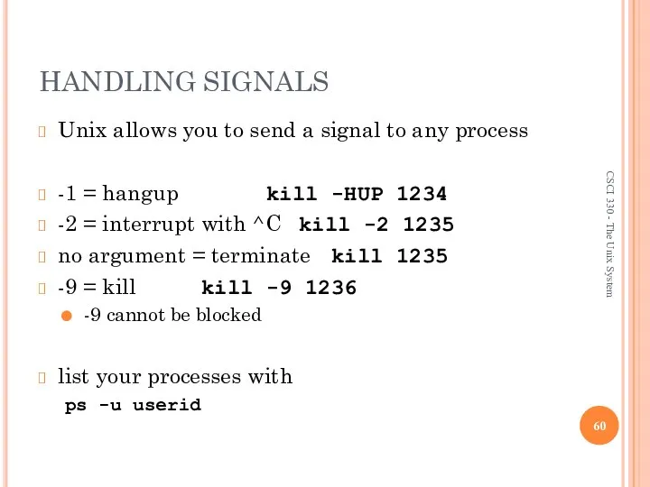 HANDLING SIGNALS Unix allows you to send a signal to any