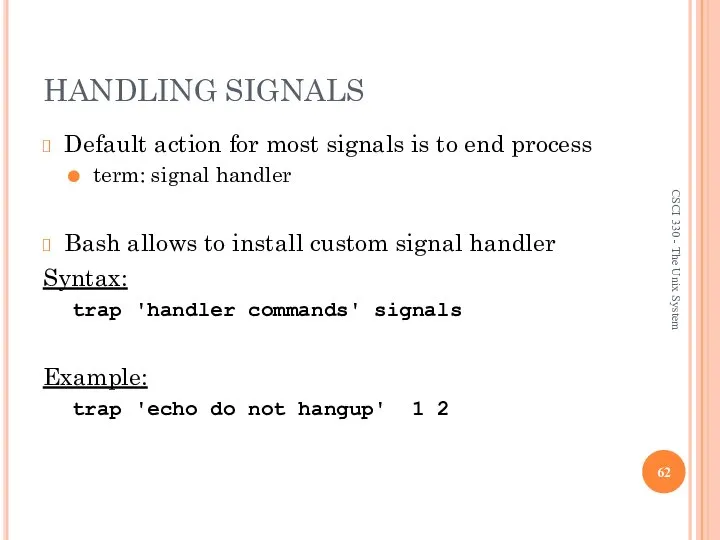 HANDLING SIGNALS Default action for most signals is to end process