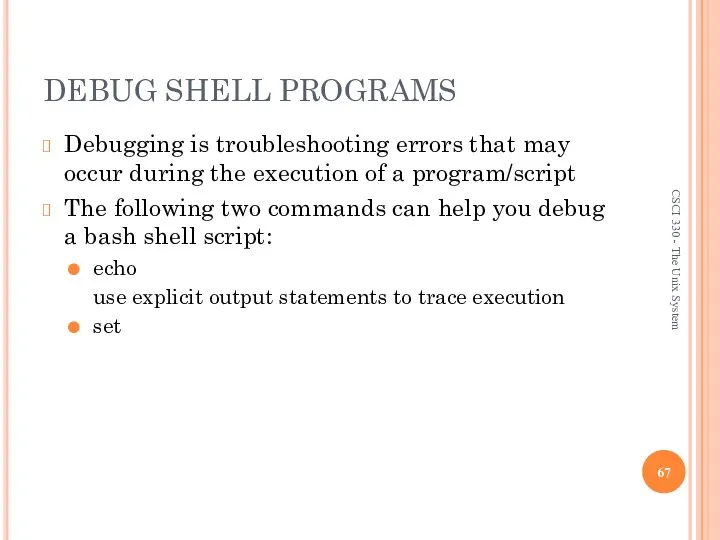 DEBUG SHELL PROGRAMS Debugging is troubleshooting errors that may occur during