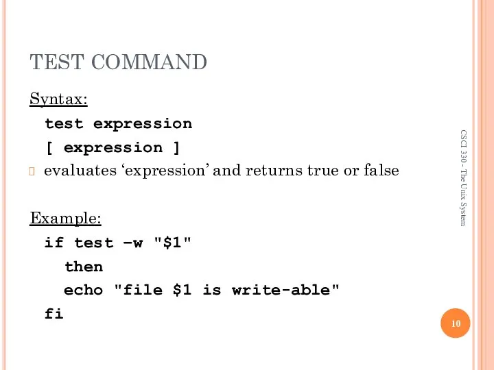 TEST COMMAND Syntax: test expression [ expression ] evaluates ‘expression’ and