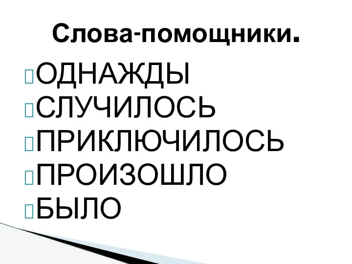 Слова-помощники. ОДНАЖДЫ СЛУЧИЛОСЬ ПРИКЛЮЧИЛОСЬ ПРОИЗОШЛО БЫЛО