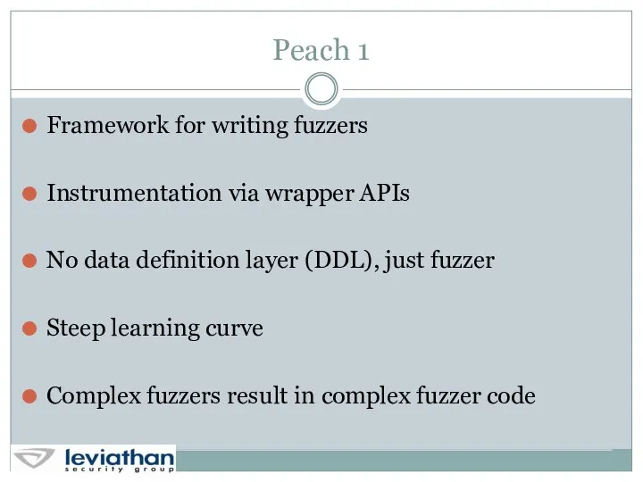 Peach 1 Framework for writing fuzzers Instrumentation via wrapper APIs No