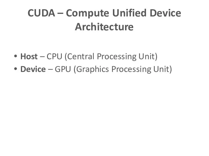 CUDA – Compute Unified Device Architecture Host – CPU (Central Processing