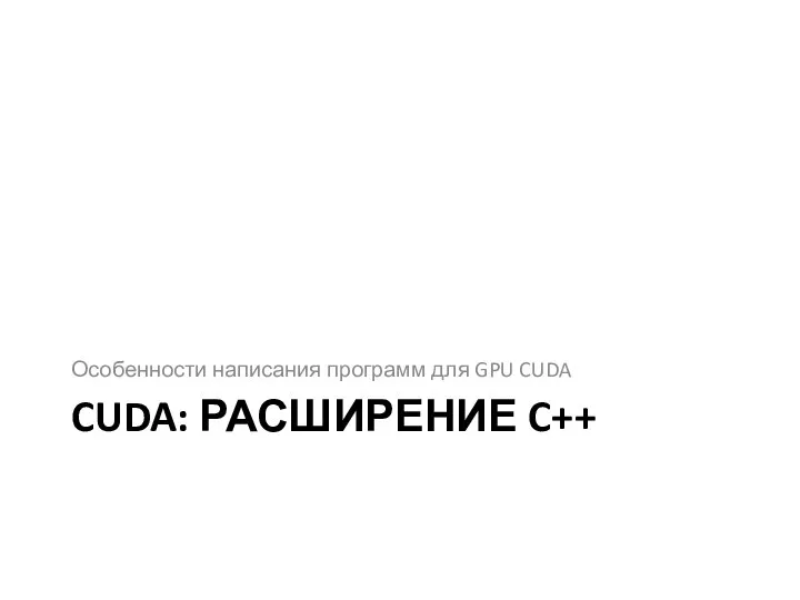 CUDA: РАСШИРЕНИЕ C++ Особенности написания программ для GPU CUDA