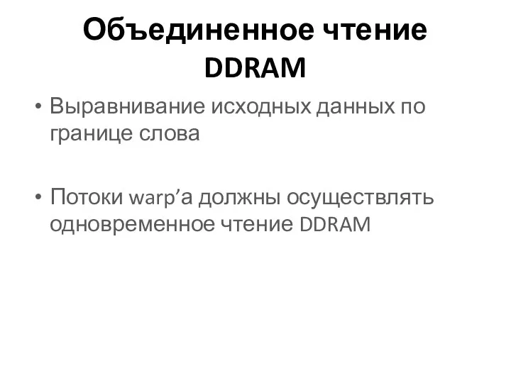 Объединенное чтение DDRAM Выравнивание исходных данных по границе слова Потоки warp’а должны осуществлять одновременное чтение DDRAM