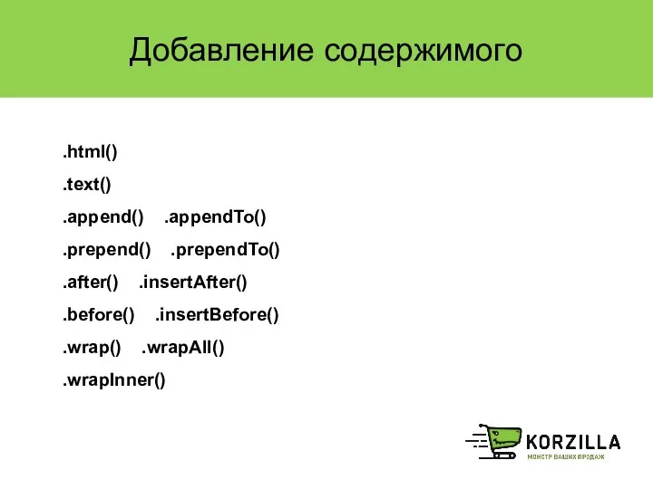 Добавление содержимого .html() .text() .append() .appendTo() .prepend() .prependTo() .after() .insertAfter() .before() .insertBefore() .wrap() .wrapAll() .wrapInner()