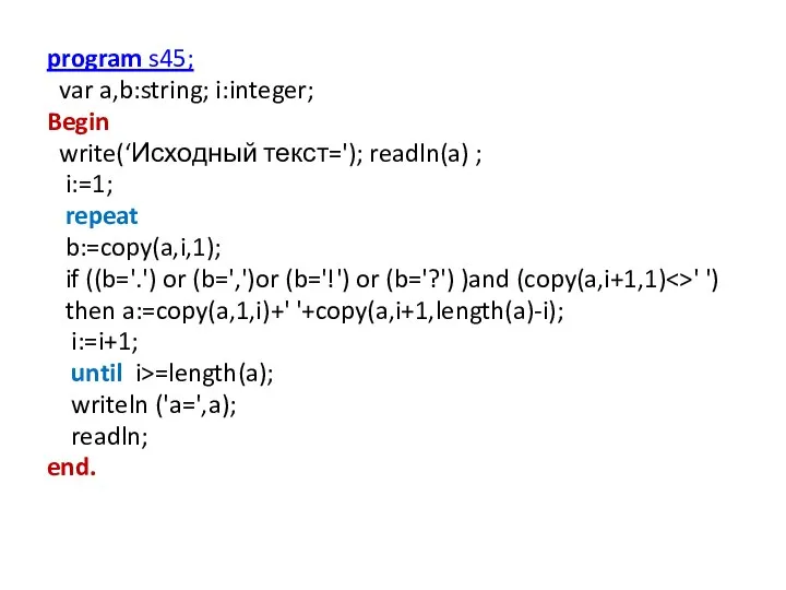 program s45; var a,b:string; i:integer; Begin write(‘Исходный текст='); readln(a) ; i:=1;