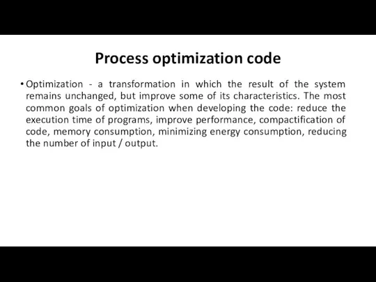 Process optimization code Optimization - a transformation in which the result