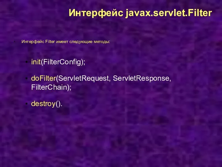 Интерфейс javax.servlet.Filter Интерфейс Filter имеет следующие методы: init(FilterConfig); doFilter(ServletRequest, ServletResponse, FilterChain); destroy().