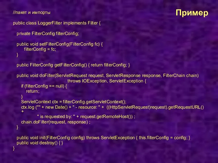 Пример //пакет и импорты public class LoggerFilter implements Filter { private