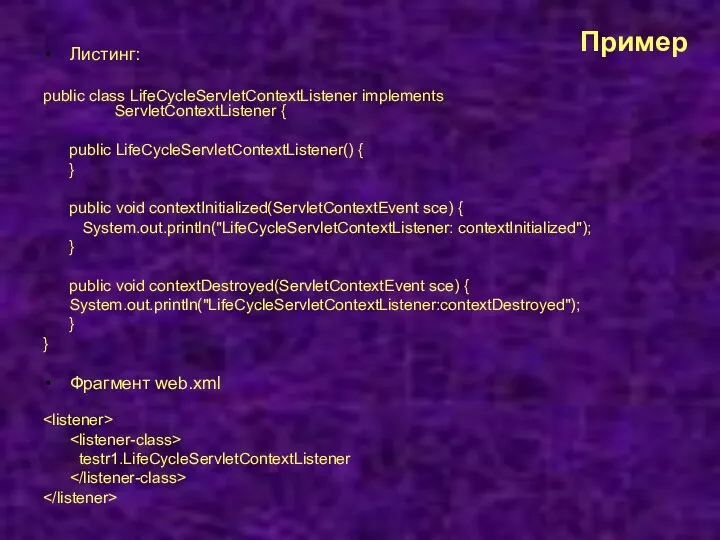 Пример Листинг: public class LifeCycleServletContextListener implements ServletContextListener { public LifeCycleServletContextListener() {