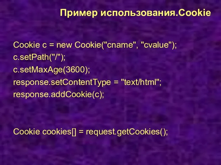 Пример использования.Cookie Cookie c = new Cookie("cname", "cvalue"); c.setPath("/"); c.setMaxAge(3600); response.setContentType