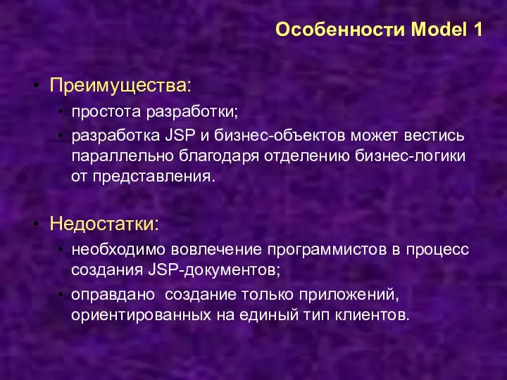 Особенности Model 1 Преимущества: простота разработки; разработка JSP и бизнес-объектов может