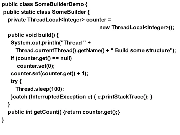 public class SomeBuilderDemo { public static class SomeBuilder { private ThreadLocal