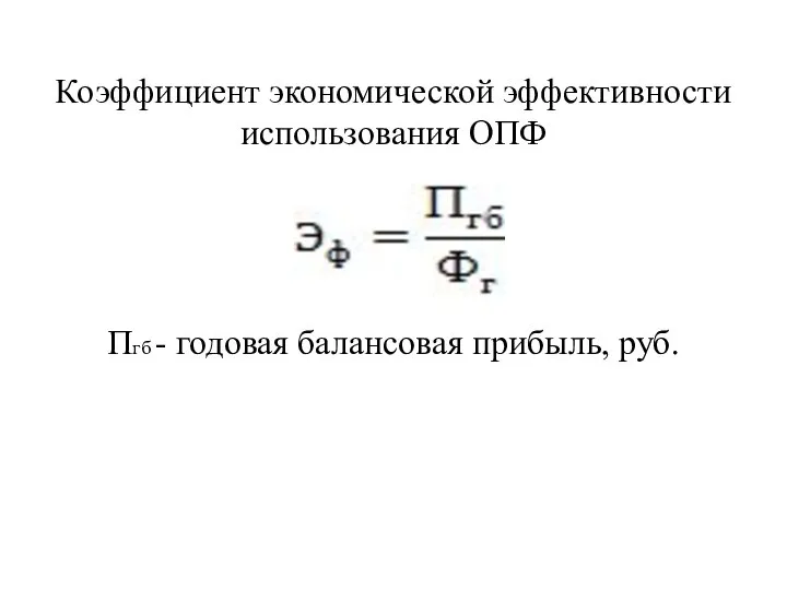 Коэффициент экономической эффективности использования ОПФ Пгб - годовая балансовая прибыль, руб.