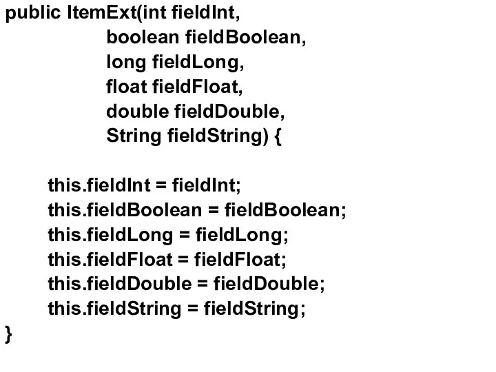 public ItemExt(int fieldInt, boolean fieldBoolean, long fieldLong, float fieldFloat, double fieldDouble,