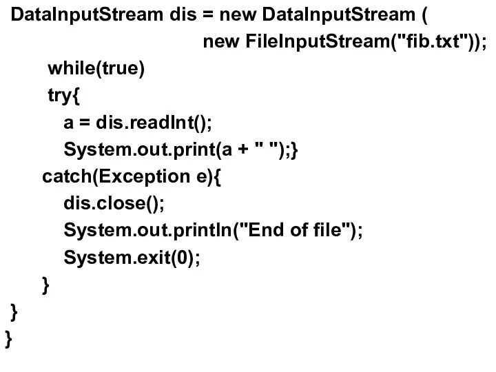 DataInputStream dis = new DataInputStream ( new FileInputStream("fib.txt")); while(true) try{ a