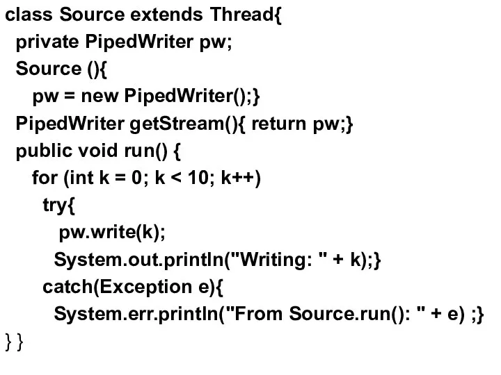 class Source extends Thread{ private PipedWriter pw; Source (){ pw =