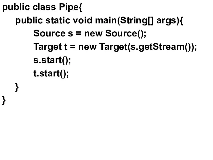 public class Pipe{ public static void main(String[] args){ Source s =