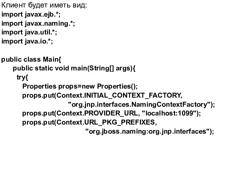 Клиент будет иметь вид: import javax.ejb.*; import javax.naming.*; import java.util.*; import