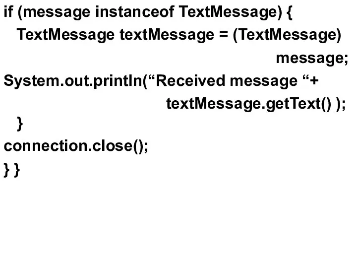 if (message instanceof TextMessage) { TextMessage textMessage = (TextMessage) message; System.out.println(“Received